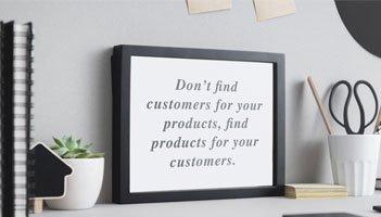 Marketing quote: "Don't find customers for your products, find products for your customers.